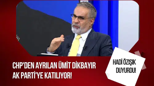 Hadi Özışık duyurdu! CHP'den ayrılan Ümit Dikbayır AK Parti'ye katılıyor!