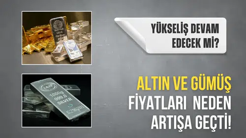 Altın ve gümüş fiyatları neden arttı, yükseliş devam edecek mi?