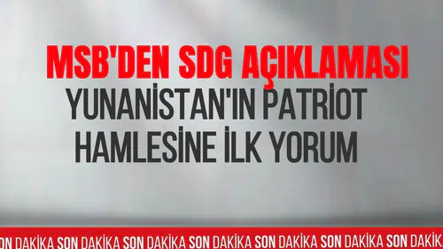 MSB'den SDG ve Yunanistan açıklaması: Patriot hamlesine olumlu değerlendirme