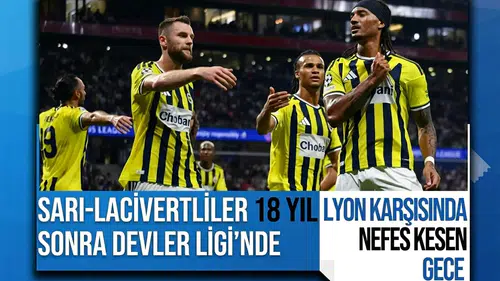 Fenerbahçe 18 yıl sonra Şampiyonlar Ligi'nde! Lyon deplasmanında tarihi zafer