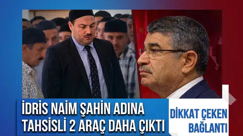 Kuriş soruşturmasında yeni gelişme! İdris Naim Şahin adına tahsisli 2 araç daha ortaya çıktı