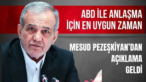 Pezeşkiyan: ABD ile anlaşma için en uygun zaman