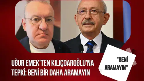 Uğur Emek'ten Kılıçdaroğlu'na sert mesaj: Beni bir daha aramayın