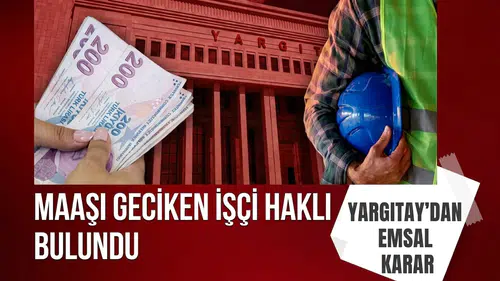 Yargıtay'dan çalışanları ilgilendiren emsal karar: Maaşı geciken işçi haklı bulundu