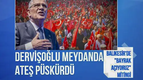 İYİ Parti'den Balıkesir'de "Bayrak Açıyoruz" mitingi: Dervişoğlu'ndan dikkat çeken sözler