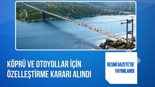 Köprü ve otoyollar için 30 yıllık özelleştirme kararı Resmi Gazete'de