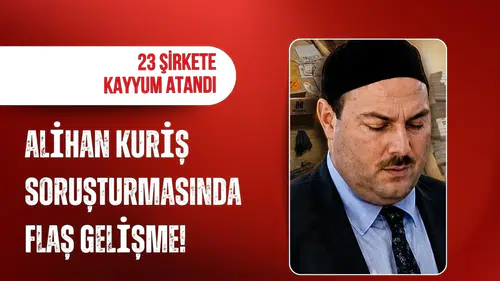 Alihan Kuriş soruşturmasında flaş gelişme! 23 şirkete kayyum atandı