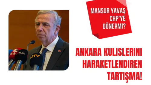 Ankara'da Sıcak Gelişmeler: Mansur Yavaş, CHP'ye Geri Mi Dönüyor?
