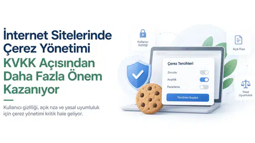 İnternet Sitelerinde Çerez Yönetimi KVKK Açısından Daha Fazla Önem Kazanıyor