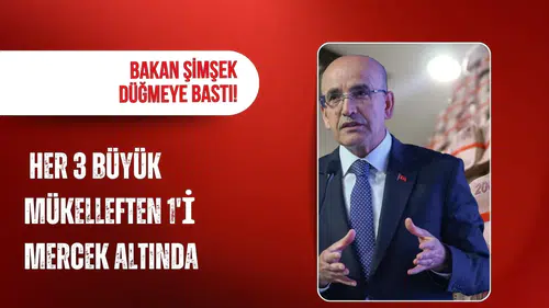 Bakan Şimşek düğmeye bastı! Her 3 büyük mükelleften 1'i mercek altında
