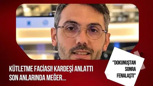 Kütletme sonrası ölüm: Kardeşi son anlarını anlattı