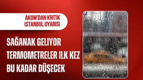 AKOM'dan İstanbul için sağanak uyarısı: Sıcaklık 20 derecenin altına düşecek