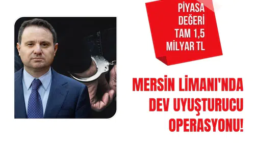 Mersin Limanı'nda dev uyuşturucu operasyonu! Piyasa değeri tam 1,5 milyar TL