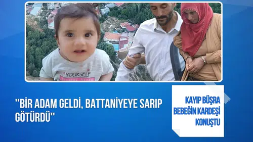 Kayıp Büşra bebeğin kardeşlerinden dikkat çeken ifade: “Battaniyeye sarıp götürdü”