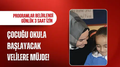 Çocuğu okula başlayacak velilere günlük 3 saat izin müjdesi!