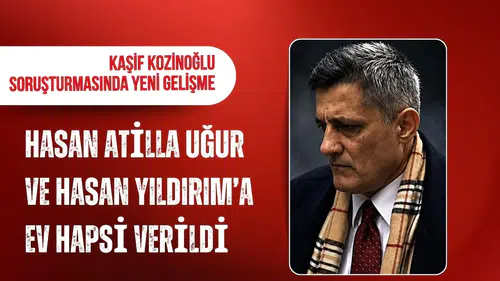 Kaşif Kozinoğlu soruşturmasında yeni karar: Hasan Atilla Uğur ve Hasan Ataman Yıldırım'a ev hapsi