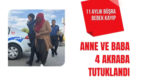 11 aylık Büşra bebek kayıp: Anne, baba ve 4 akraba tutuklandı