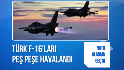 NATO alarma geçti! Türk F-16'ları peş peşe havalandı