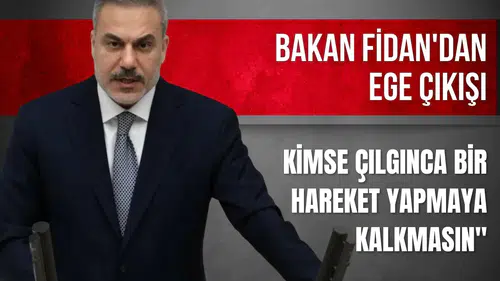Bakan Fidan'dan Ege çıkışı: Kimse çılgınca bir hareket yapmaya kalkmasın"