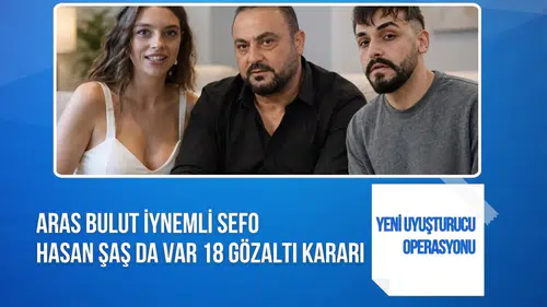Yeni uyuşturucu operasyonu: Aras Bulut İynemli, Sefo ve Hasan Şaş'ın da aralarında bulunduğu 18 kişi hakkında gözaltı kararı