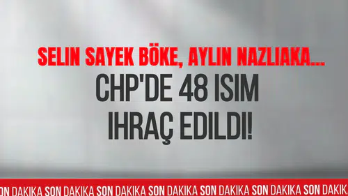 CHP'de 48 isim hakkında kesin ihraç kararı! Selin Sayek Böke ve Aylin Nazlıaka da listede