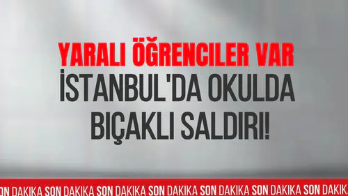 Başakşehir'de  SON DAKİKA! Okulda bıçaklı saldırı: 7 kız öğrenci yaralandı, 3'ünün durumu ağır