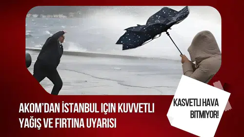 AKOM'dan İstanbul için kuvvetli yağış ve fırtına uyarısı