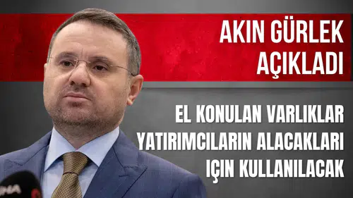 Akın Gürlek: El konulan varlıklar yatırımcıların alacakları için kullanılacak