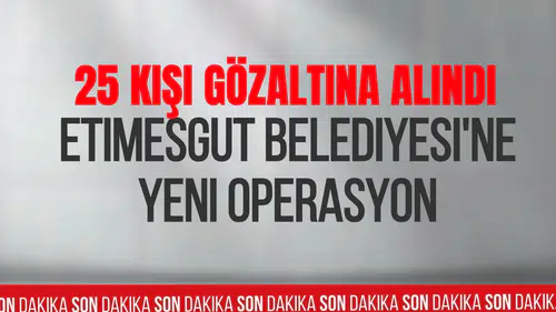 Etimesgut Belediyesine ikinci dalga operasyon! 2 başkan yardımcısının da aralarında bulunduğu 25 gözaltı