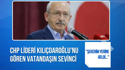 Kemal Kılıçdaroğlu'nu gören vatandaşın sözleri gündem oldu! "Şekerim yerine geldi"