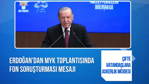 Erdoğan'dan AK Parti MYK toplantısında fon soruşturması mesajı! Çifte vatandaşlara askerlik müjdesi