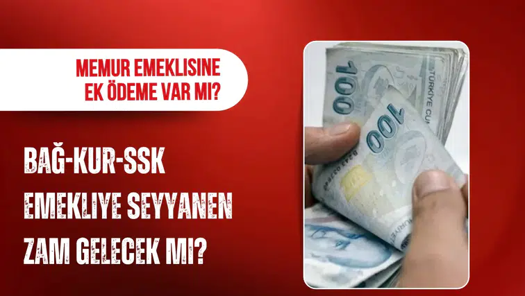 Emekliye seyyanen zam gelecek mi? SSK, Bağ-Kur ve memur emeklileri için son durum