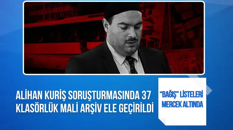 Alihan Kuriş soruşturmasında 37 klasörlük mali arşiv ele geçirildi