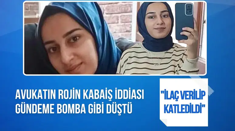 Rojin Kabaiş’in ölümünde yeni iddia: Avukatı iki maddeye dikkat çekti