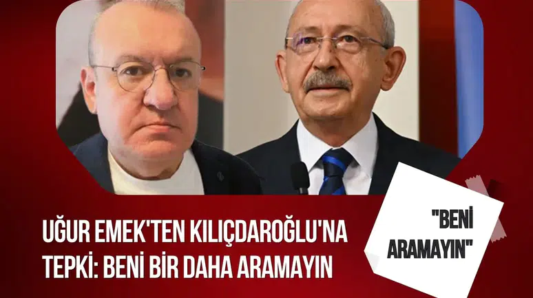 Uğur Emek'ten Kılıçdaroğlu'na sert mesaj: Beni bir daha aramayın