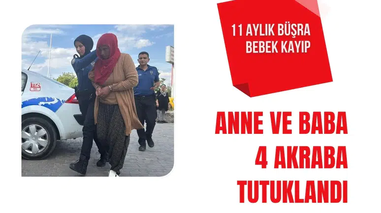 11 aylık Büşra bebek kayıp: Anne, baba ve 4 akraba tutuklandı