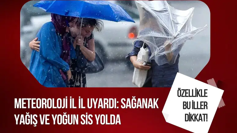 Meteoroloji'den sağanak ve sis uyarısı! İşte il il hava durumu tahmini