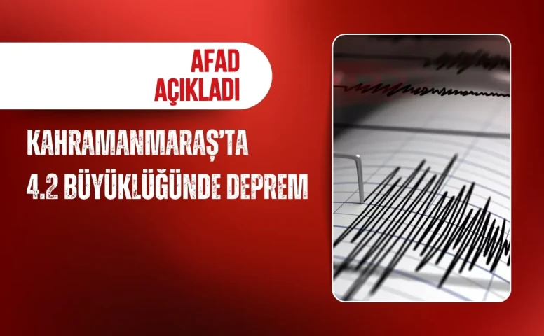 AFAD açıkladı: Kahramanmaraş’ta 4.2 büyüklüğünde deprem