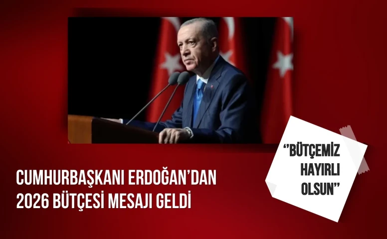 Cumhurbaşkanı Erdoğan’dan 2026 Bütçesi Mesajı: “Hayırlı, Uğurlu Olsun”