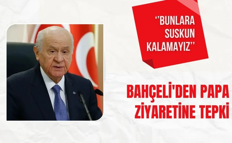 Devlet Bahçeli’den papa’nın iznik ziyaretine sert tepki