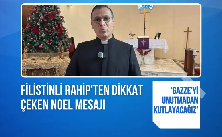 Filistinli Rahip'ten dikkat çeken Noel mesajı: 'Bu yıl Gazze'yi unutmadan kutlayacağız'