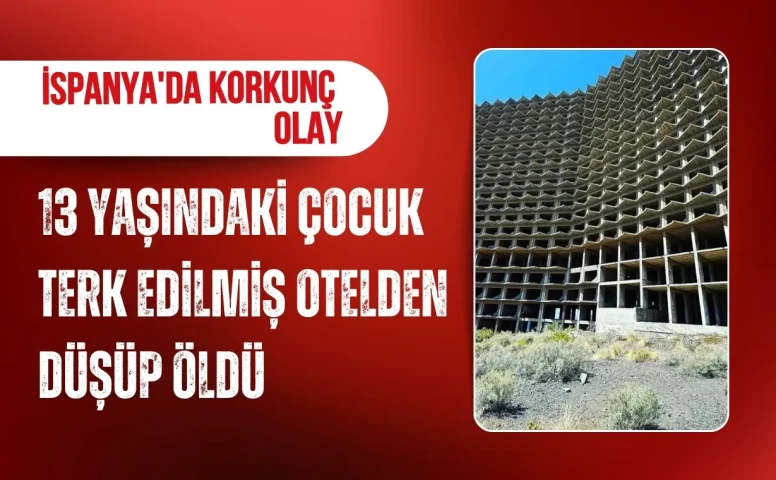 İspanya'da korkunç olay: 13 yaşındaki çocuk terk edilmiş otelden düşüp öldü