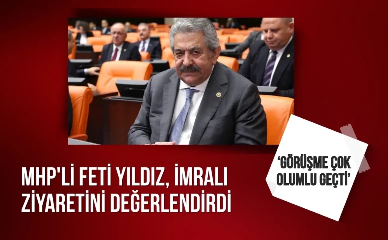 MHP'li Feti Yıldız, İmralı ziyaretini değerlendirdi: ‘Görüşme çok olumlu geçti’