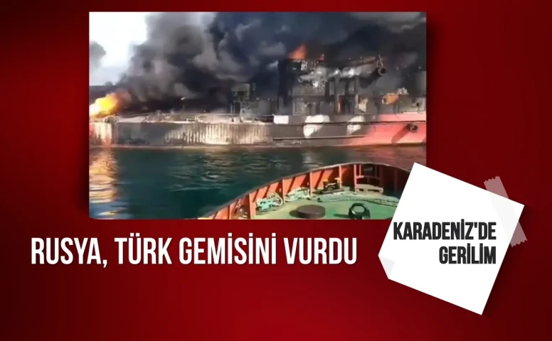 Karadeniz'de gerilim: Rusya, Türk gemisini vurdu