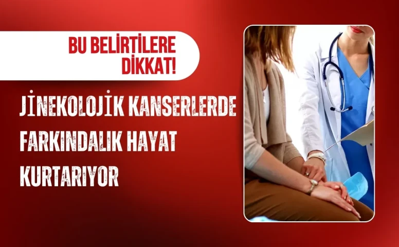 Jinekolojik kanserlerde farkındalık hayat kurtarıyor: Bu belirtilere dikkat