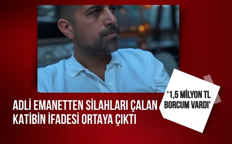 Adli emanetten silahları çalan katip: “1,5 milyon TL borcum vardı'