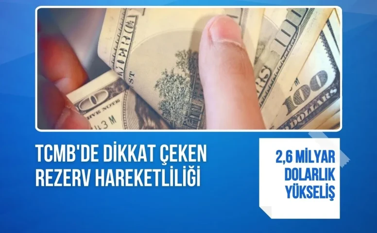 TCMB'de dikkat çeken rezerv hareketliliği: 2,6 milyar dolarlık yükseliş