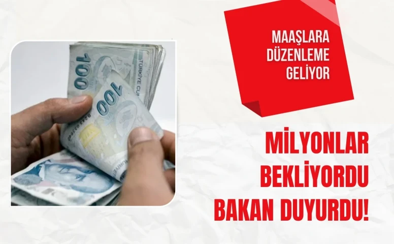 Maaşlara düzenleme geliyor! Bakan duyurdu milyonları ilgilendiriyor