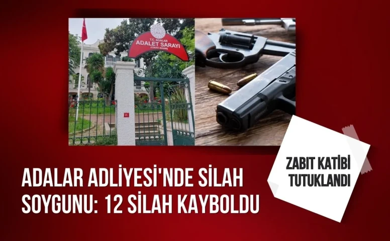 Adalar Adliyesi'nde silah soygunu: 12 silah kayboldu, zabıt katibi tutuklandı