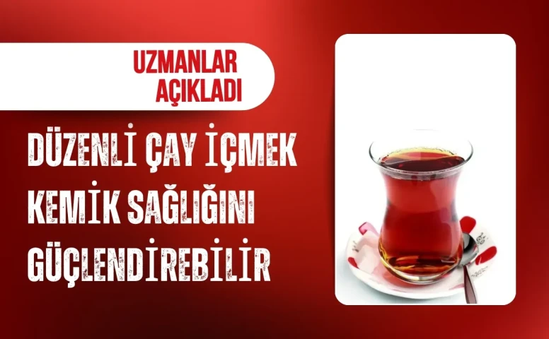 Uzmanlar açıkladı: Düzenli çay içmek kemik sağlığını güçlendirebilir